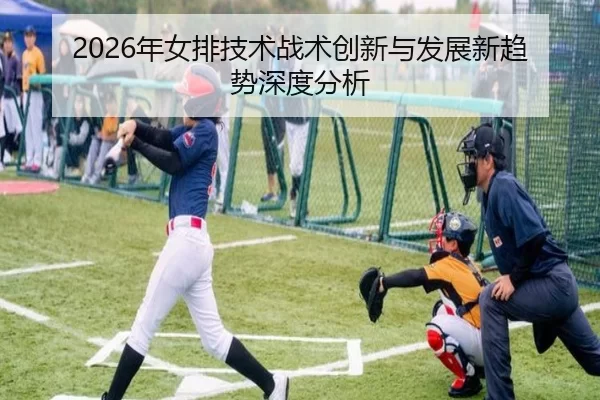 2026年女排技术战术创新与发展新趋势深度分析